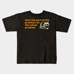 Don't Be Part Of the Problem Be The Whole Problem Funny Saying Kids T-Shirt